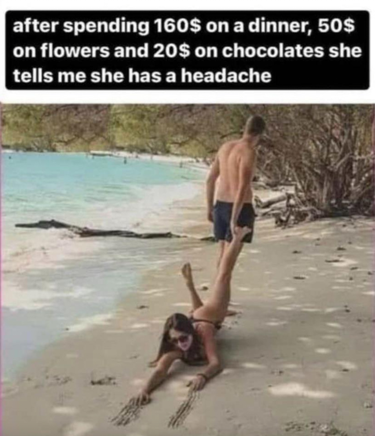 funny adult memes - after spending 160$ on a dinner, 50$ on flowers and 20$ on chocolates she tells me she has a headache